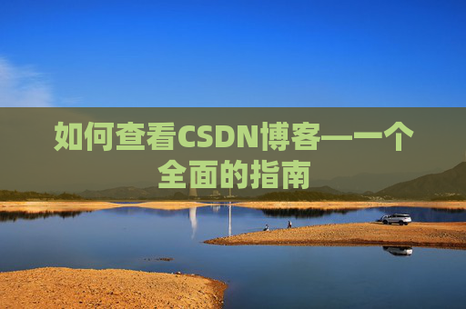 如何查看CSDN博客—一个全面的指南