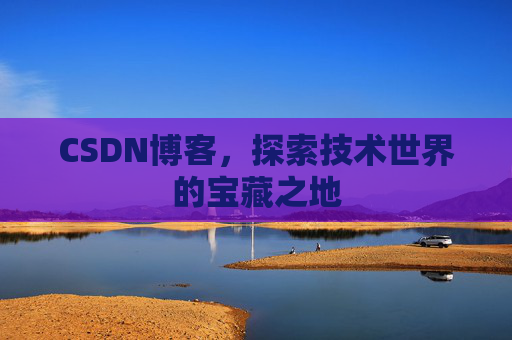 CSDN博客,探索技术世界的宝藏之地