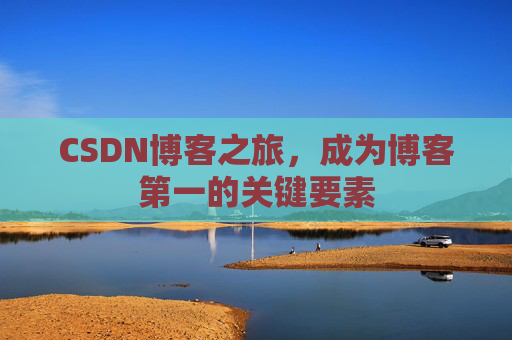 CSDN博客之旅，成为博客第一的关键要素